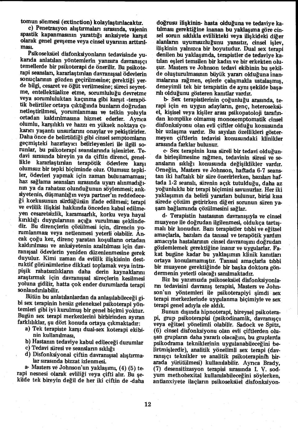 Bu psikoterapi seanslan, kararlaştırılan davranışsal ödevlerin sonuçlarının gözden geçirilmesine; gerekti ği yerde bilgi, cesaret ve ö ğüt verilmesine; süreci seyretme, entellektüalize etme,