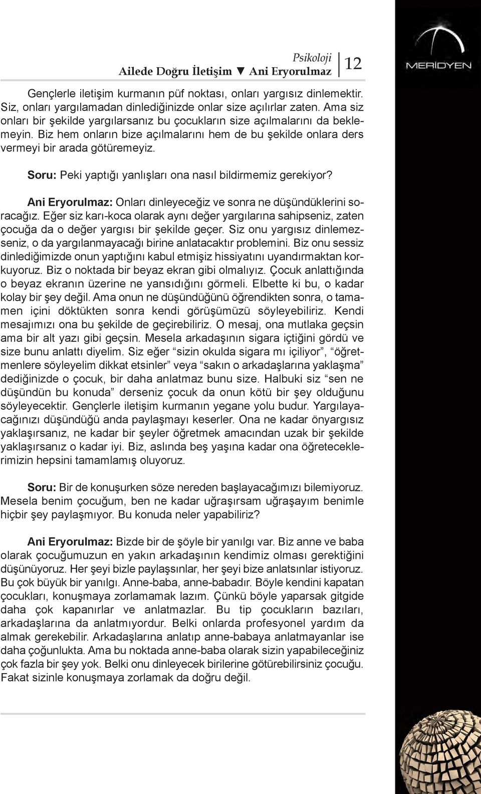 Soru: Peki yaptığı yanlışları ona nasıl bildirmemiz gerekiyor? Ani Eryorulmaz: Onları dinleyeceğiz ve sonra ne düşündüklerini soracağız.