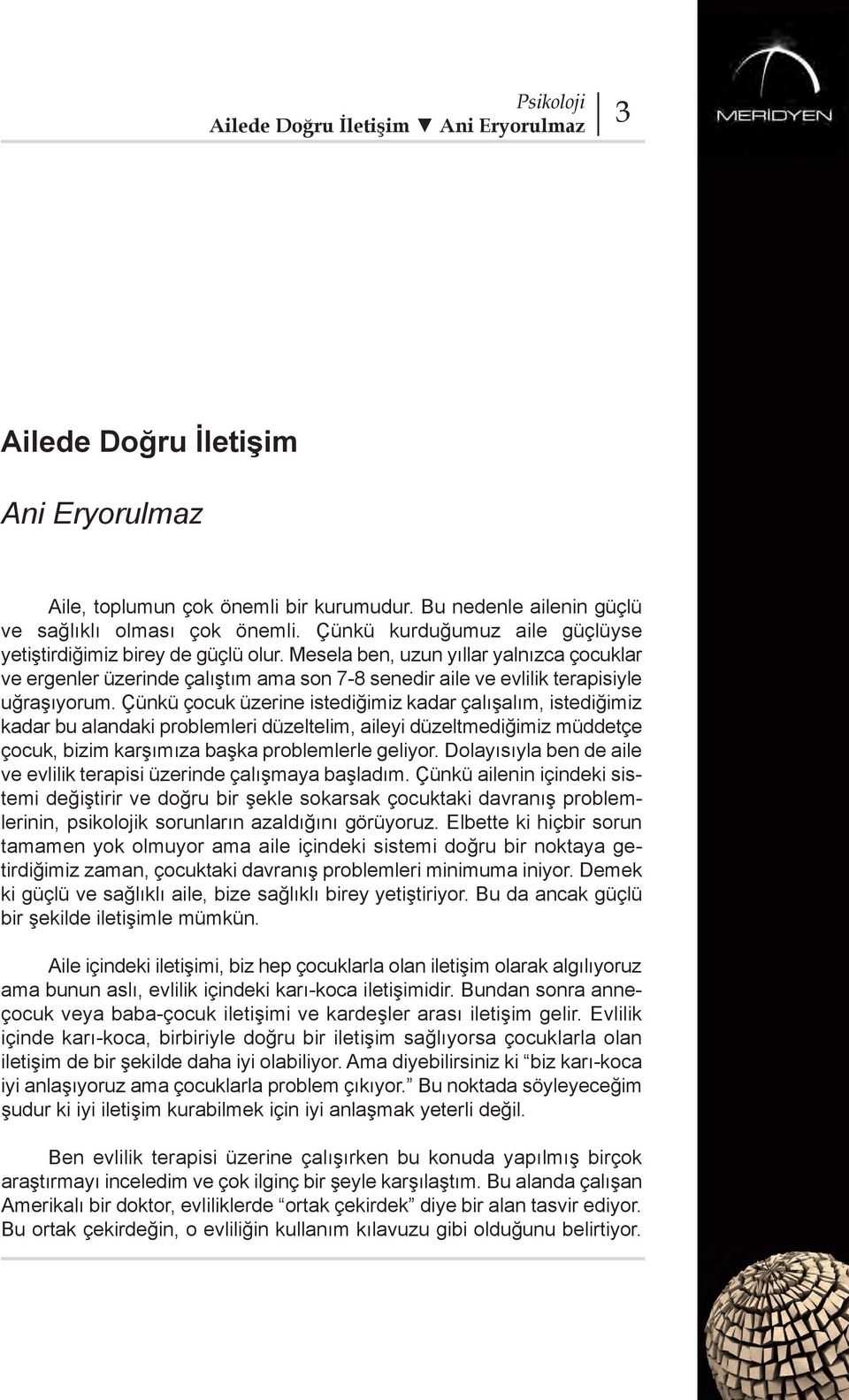 Çünkü çocuk üzerine istediğimiz kadar çalışalım, istediğimiz kadar bu alandaki problemleri düzeltelim, aileyi düzeltmediğimiz müddetçe çocuk, bizim karşımıza başka problemlerle geliyor.