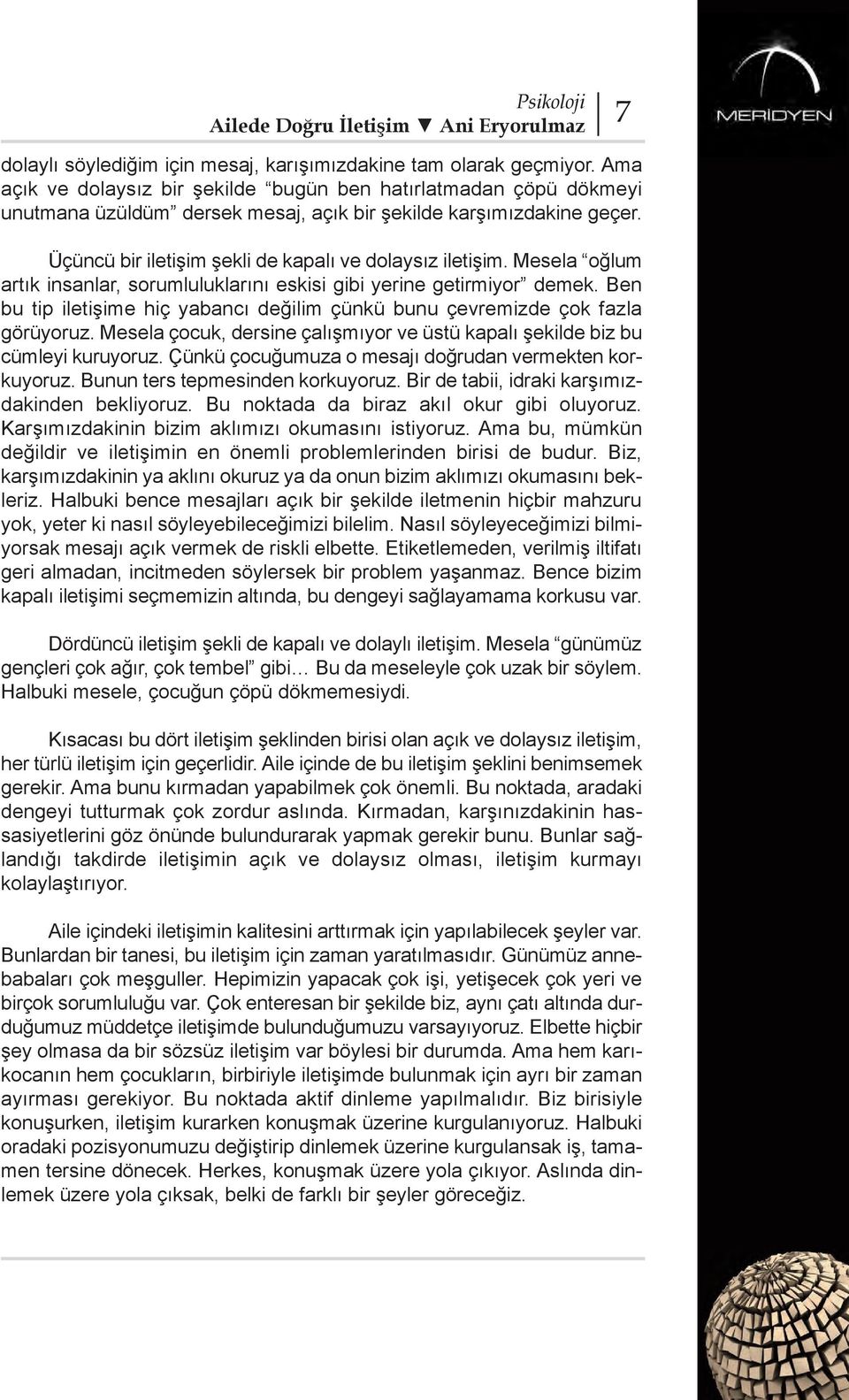 Mesela oğlum artık insanlar, sorumluluklarını eskisi gibi yerine getirmiyor demek. Ben bu tip iletişime hiç yabancı değilim çünkü bunu çevremizde çok fazla görüyoruz.