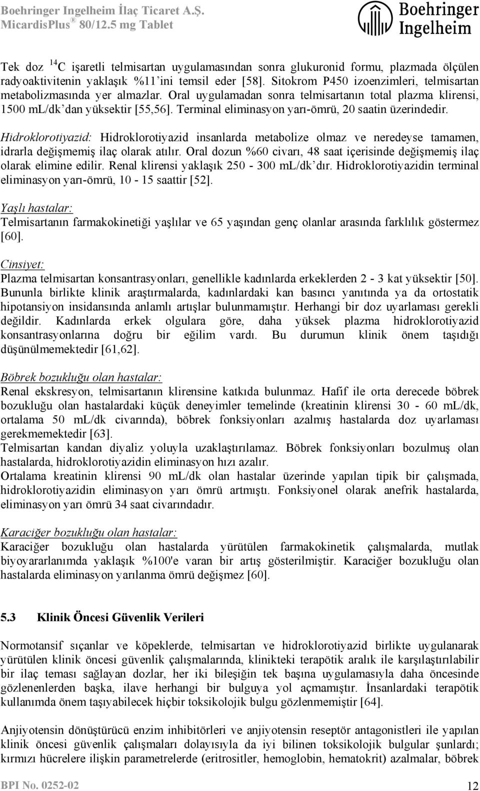 Terminal eliminasyon yarı-ömrü, 20 saatin üzerindedir. Hidroklorotiyazid: Hidroklorotiyazid insanlarda metabolize olmaz ve neredeyse tamamen, idrarla değişmemiş ilaç olarak atılır.