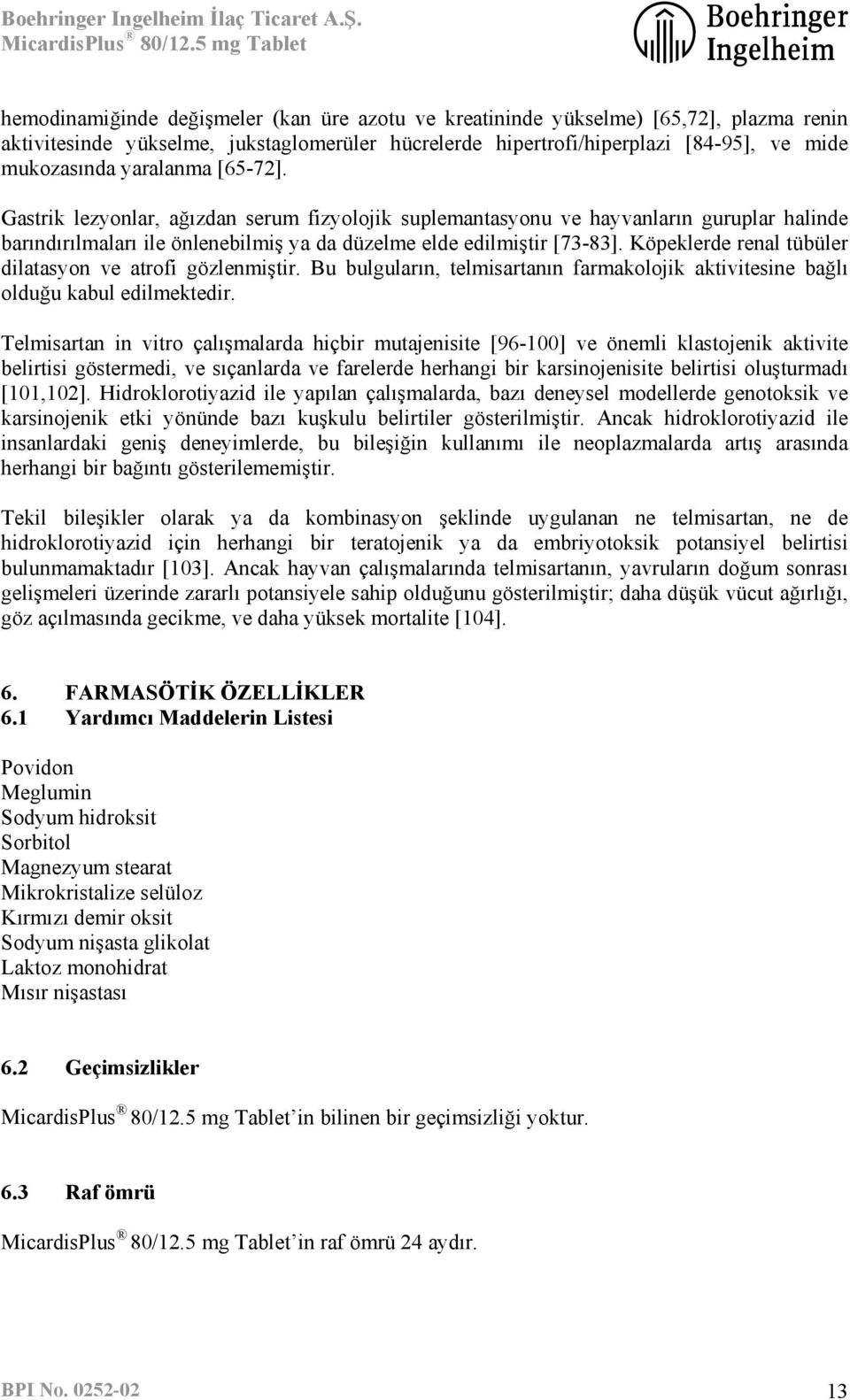 Köpeklerde renal tübüler dilatasyon ve atrofi gözlenmiştir. Bu bulguların, telmisartanın farmakolojik aktivitesine bağlı olduğu kabul edilmektedir.