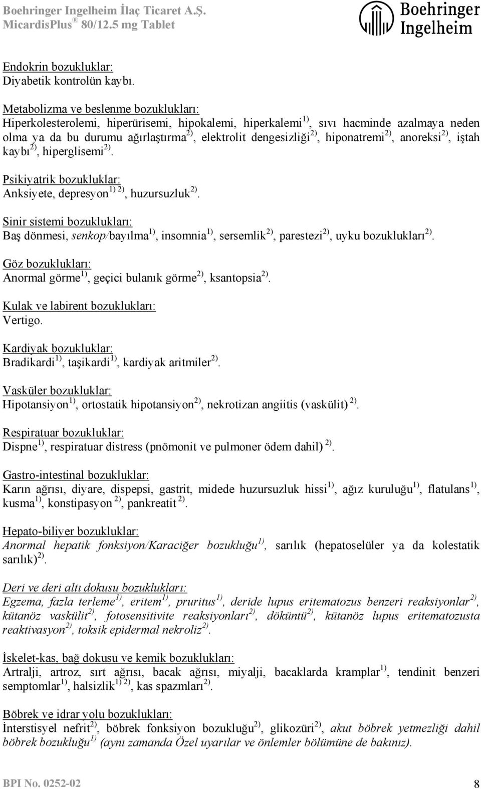 hiponatremi 2), anoreksi 2), iştah kaybı 2), hiperglisemi 2). Psikiyatrik bozukluklar: Anksiyete, depresyon 1) 2), huzursuzluk 2).