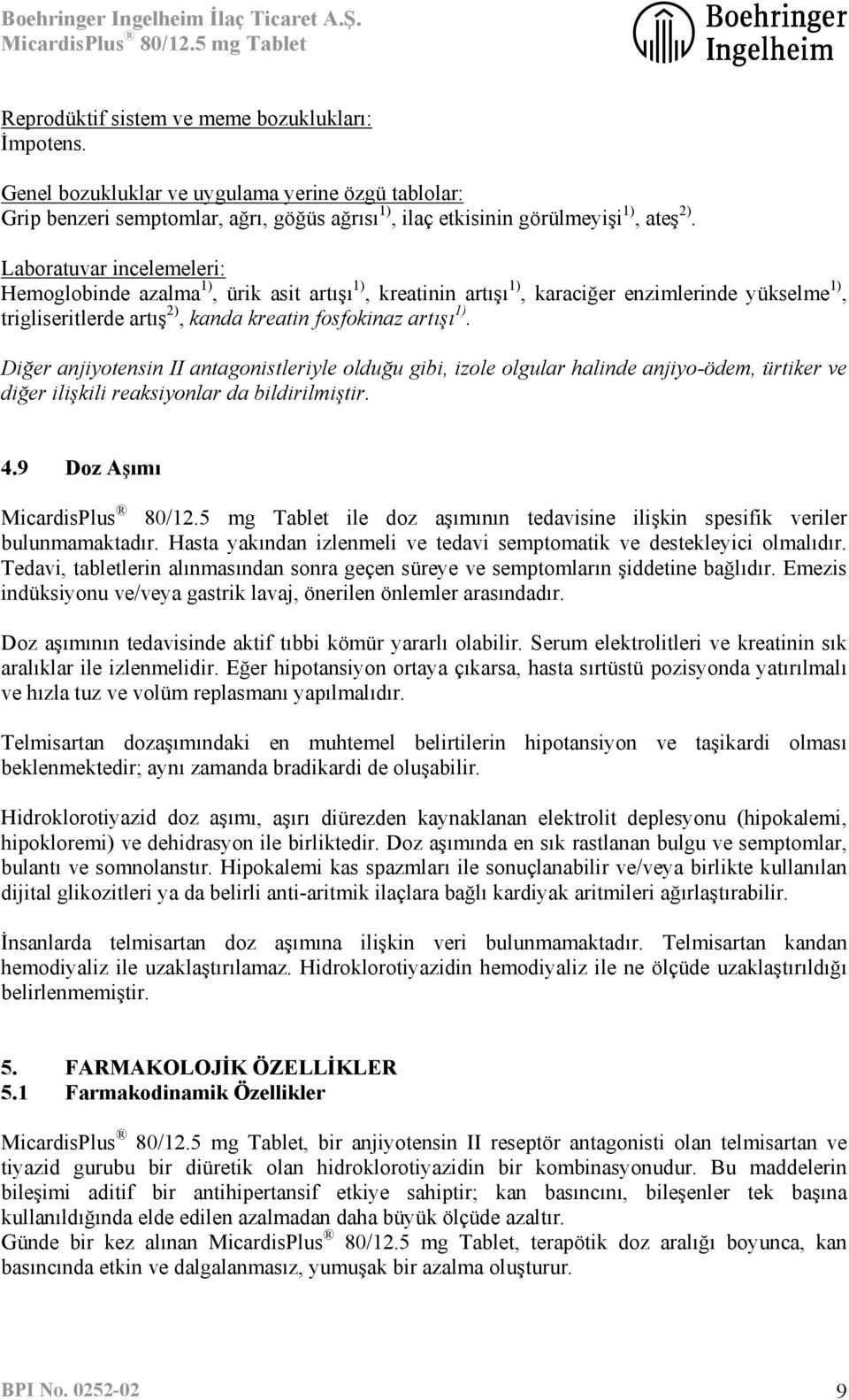 Diğer anjiyotensin II antagonistleriyle olduğu gibi, izole olgular halinde anjiyo-ödem, ürtiker ve diğer ilişkili reaksiyonlar da bildirilmiştir. 4.