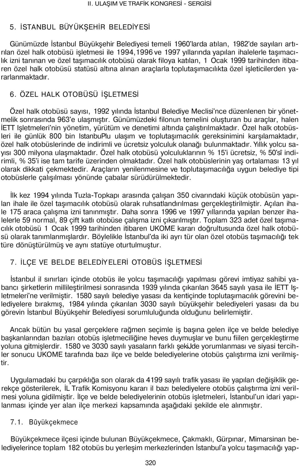 işleticilerden yararlanmaktadır. 6. ÖZEL HALK OTOBÜSÜ İŞLETMESİ Özel halk otobüsü sayısı, 1992 yılında İstanbul Belediye Meclisi'nce düzenlenen bir yönetmelik sonrasında 963'e ulaşmıştır.