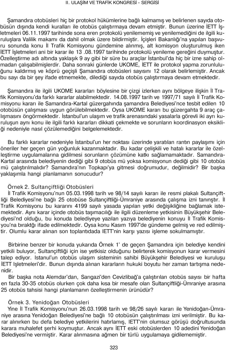 İçişleri Bakanlığı'na yapılan başvuru sonunda konu İl Trafik Komisyonu gündemine alınmış, alt komisyon oluşturulmuş iken İETT İşletmeleri ani bir karar ile 13.08.