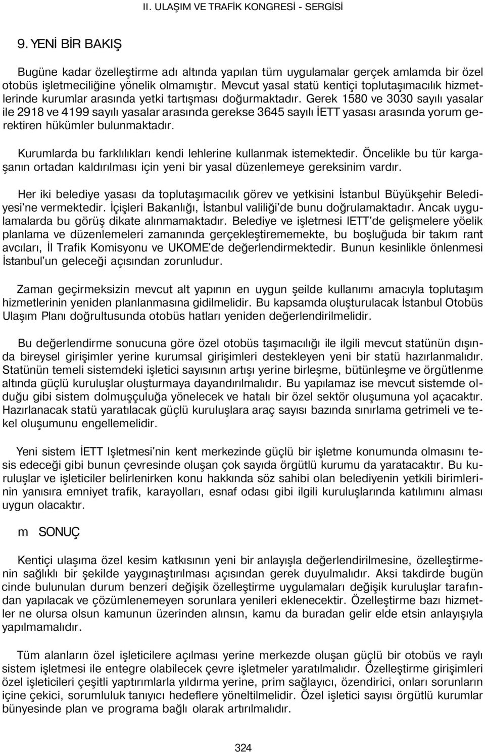 Gerek 1580 ve 3030 sayılı yasalar ile 2918 ve 4199 sayılı yasalar arasında gerekse 3645 sayılı İETT yasası arasında yorum gerektiren hükümler bulunmaktadır.