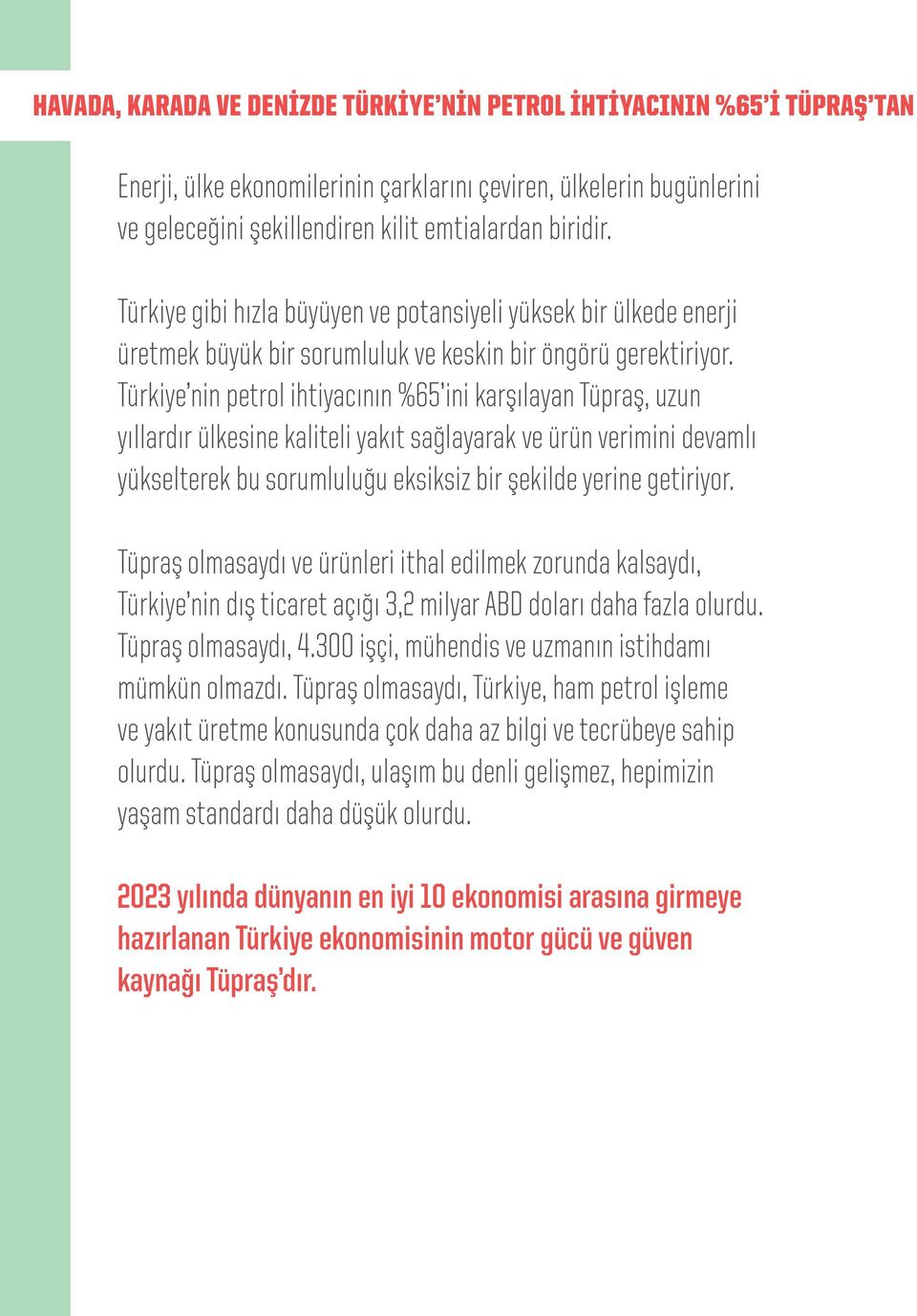 Türkiye nin petrol ihtiyacının %65 ini karşılayan Tüpraş, uzun yıllardır ülkesine kaliteli yakıt sağlayarak ve ürün verimini devamlı yükselterek bu sorumluluğu eksiksiz bir şekilde yerine getiriyor.