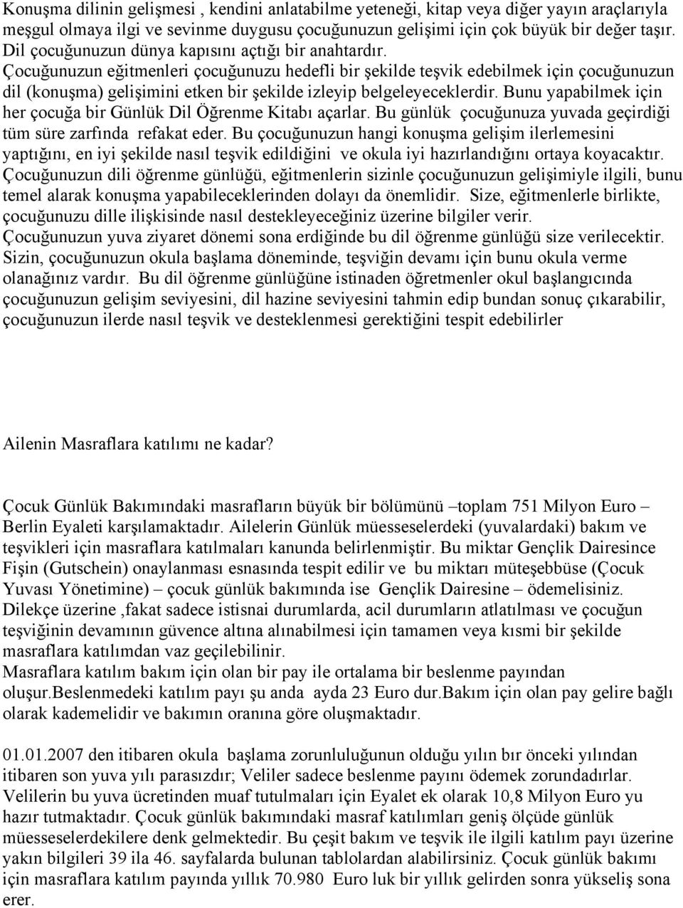 Çocuğunuzun eğitmenleri çocuğunuzu hedefli bir şekilde teşvik edebilmek için çocuğunuzun dil (konuşma) gelişimini etken bir şekilde izleyip belgeleyeceklerdir.