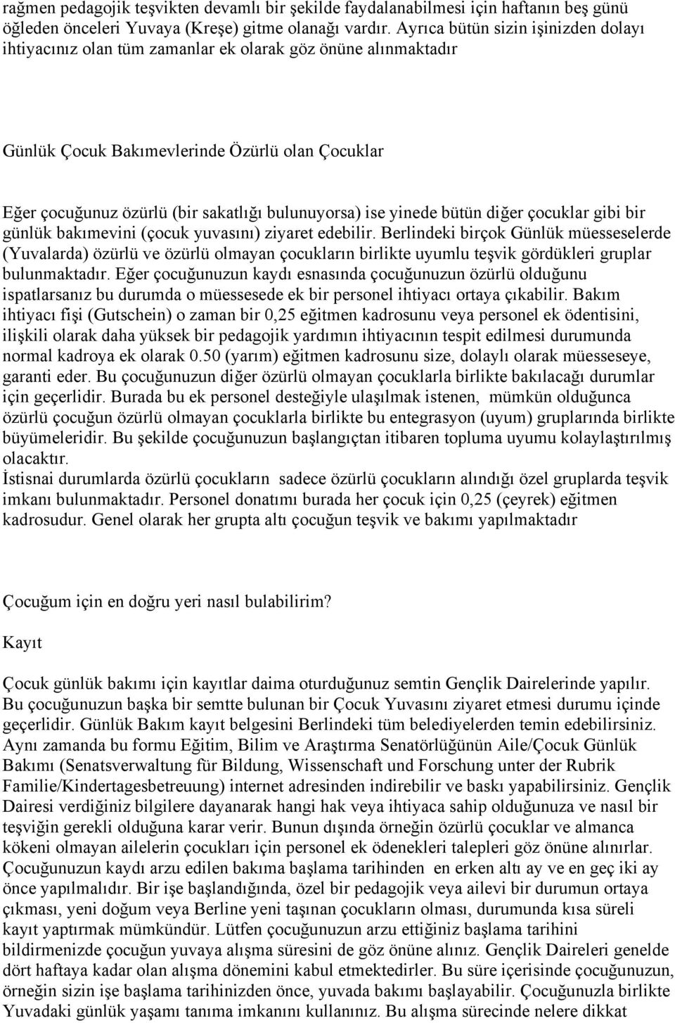 ise yinede bütün diğer çocuklar gibi bir günlük bakımevini (çocuk yuvasını) ziyaret edebilir.