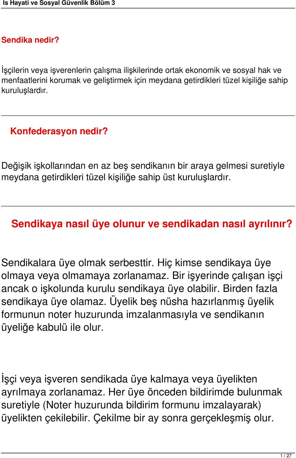 Sendikaya nasıl üye olunur ve sendikadan nasıl ayrılınır? Sendikalara üye olmak serbesttir. Hiç kimse sendikaya üye olmaya veya olmamaya zorlanamaz.