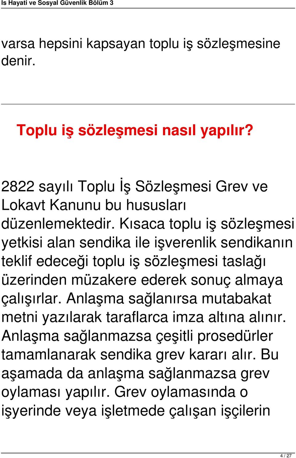 Kısaca toplu iş sözleşmesi yetkisi alan sendika ile işverenlik sendikanın teklif edeceği toplu iş sözleşmesi taslağı üzerinden müzakere ederek sonuç