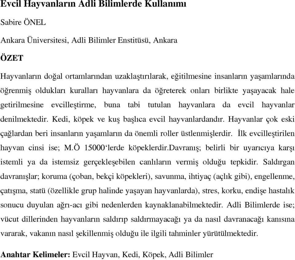 Kedi, köpek ve kuş başlıca evcil hayvanlardandır. Hayvanlar çok eski çağlardan beri insanların yaşamların da önemli roller üstlenmişlerdir. İlk evcilleştirilen hayvan cinsi ise; M.