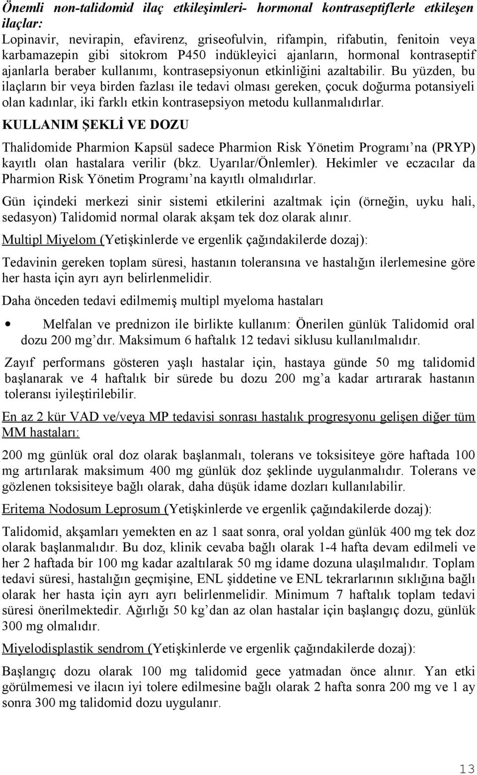 Bu yüzden, bu ilaçların bir veya birden fazlası ile tedavi olması gereken, çocuk doğurma potansiyeli olan kadınlar, iki farklı etkin kontrasepsiyon metodu kullanmalıdırlar.