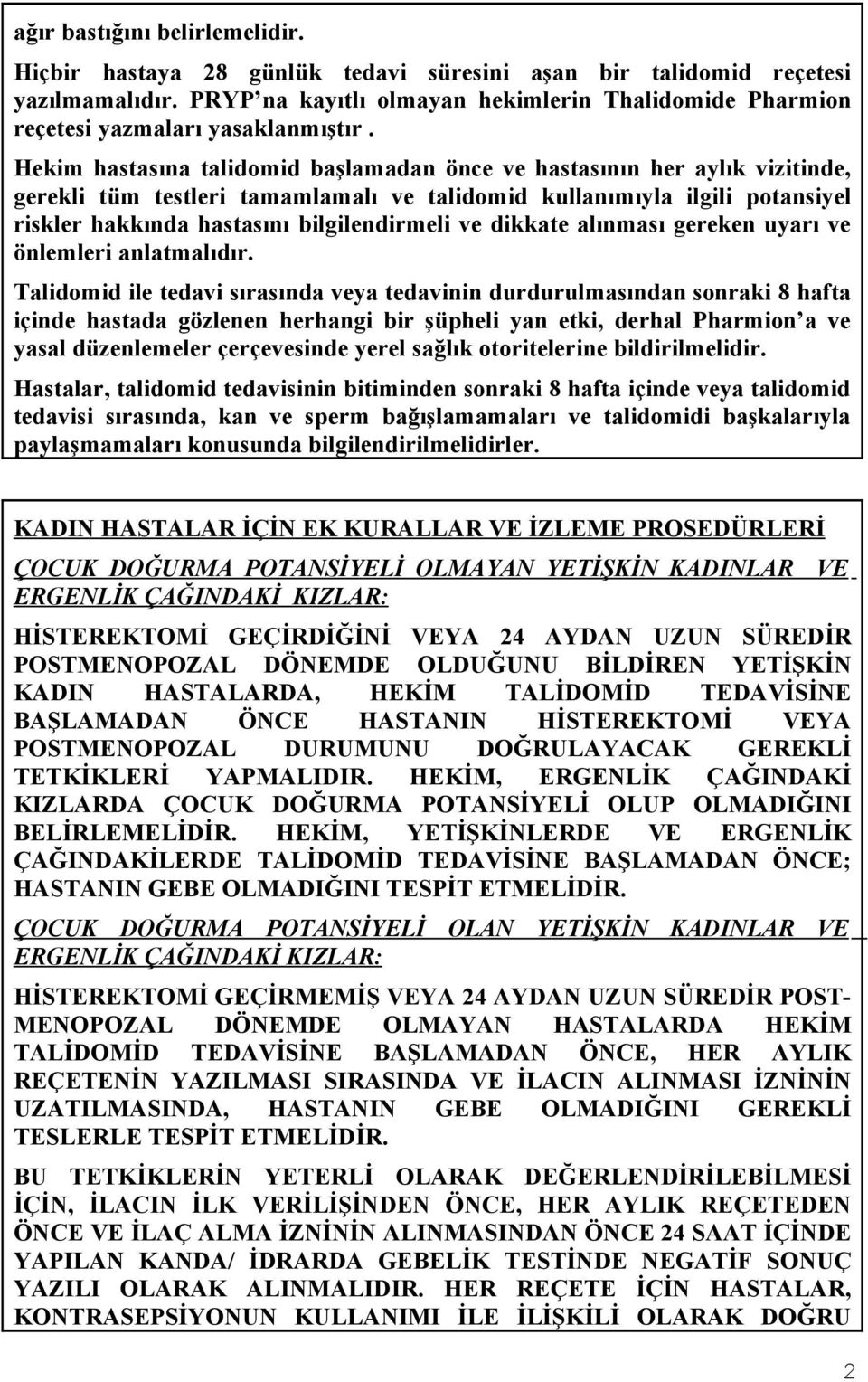 Hekim hastasına talidomid başlamadan önce ve hastasının her aylık vizitinde, gerekli tüm testleri tamamlamalı ve talidomid kullanımıyla ilgili potansiyel riskler hakkında hastasını bilgilendirmeli ve