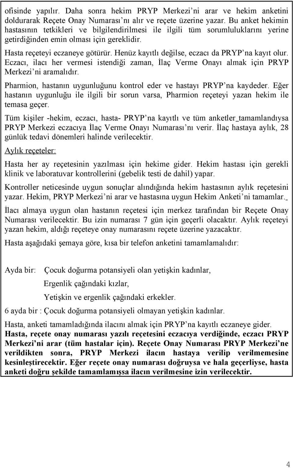 Henüz kayıtlı değilse, eczacı da PRYP na kayıt olur. Eczacı, ilacı her vermesi istendiği zaman, İlaç Verme Onayı almak için PRYP Merkezi ni aramalıdır.