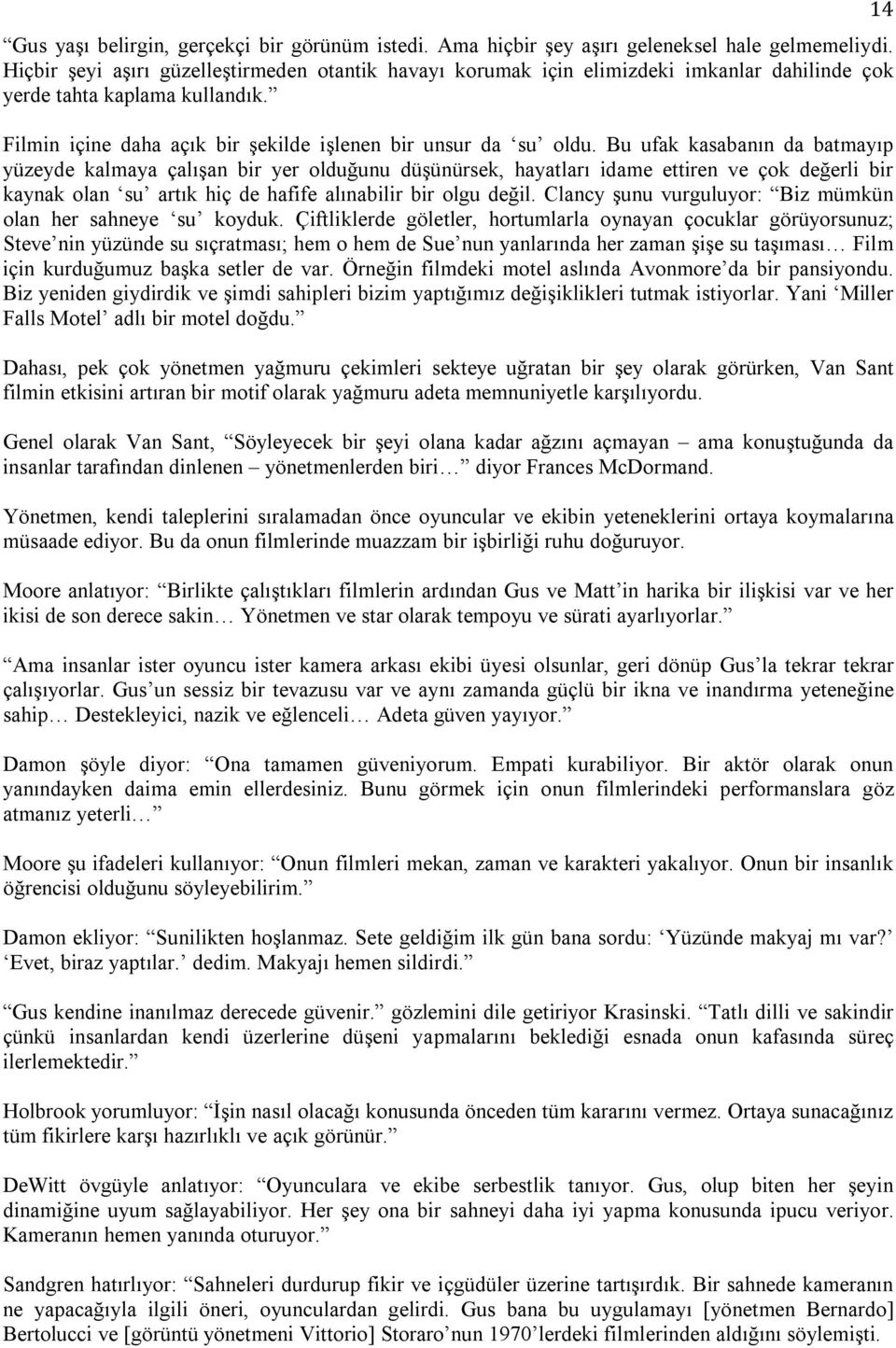 Bu ufak kasabanın da batmayıp yüzeyde kalmaya çalışan bir yer olduğunu düşünürsek, hayatları idame ettiren ve çok değerli bir kaynak olan su artık hiç de hafife alınabilir bir olgu değil.