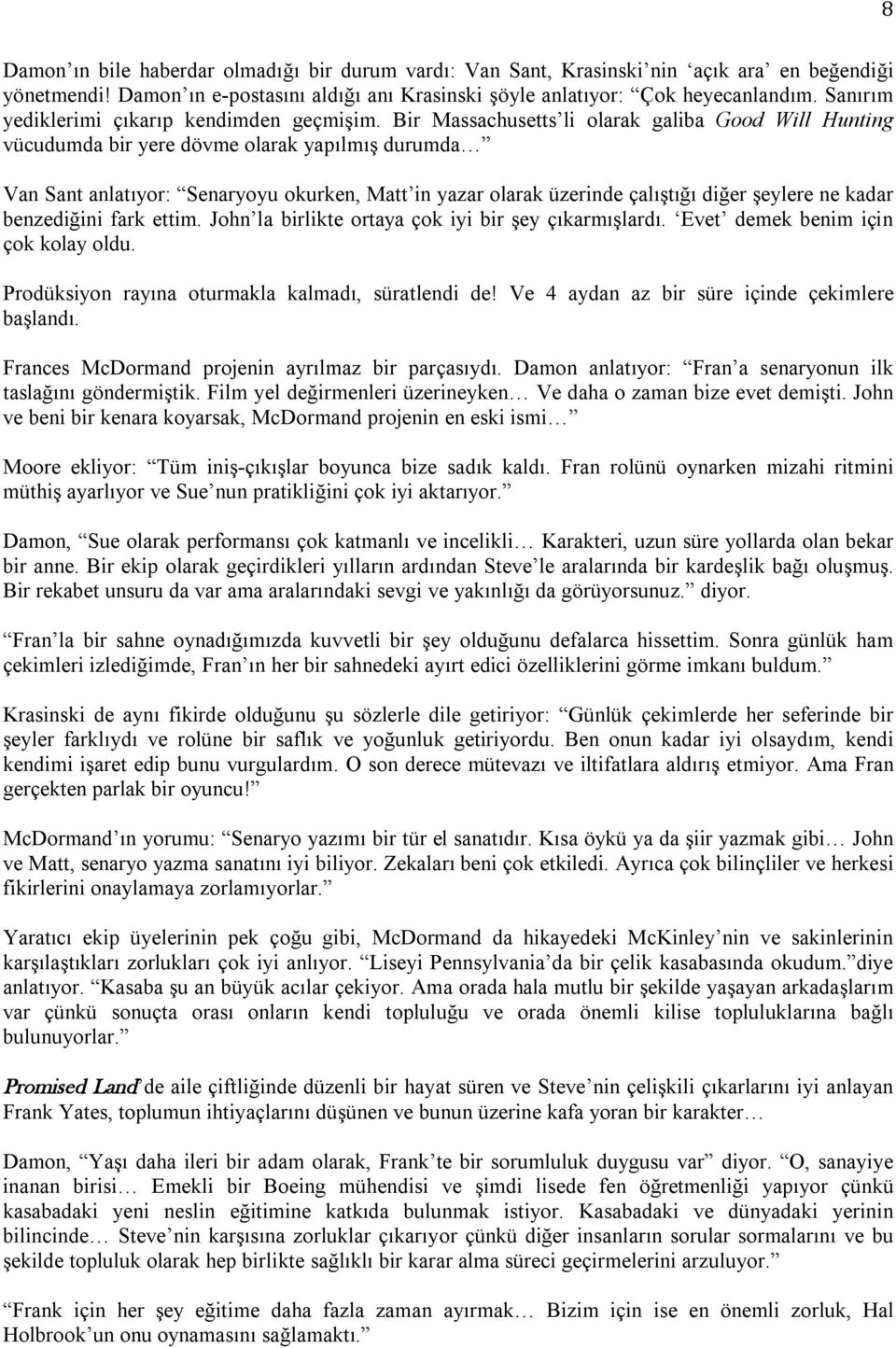 Bir Massachusetts li olarak galiba Good Will Hunting vücudumda bir yere dövme olarak yapılmış durumda Van Sant anlatıyor: Senaryoyu okurken, Matt in yazar olarak üzerinde çalıştığı diğer şeylere ne