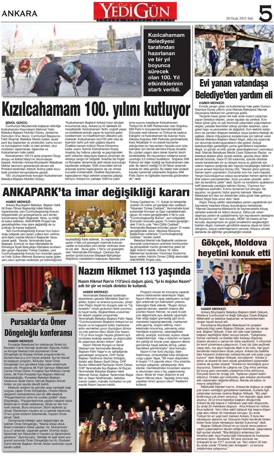 mülki ve idari amirleri, okul müdürleri, öğretmenler, öğrenciler ve Kızılcahamam halkı katıldı. Kızılcahamam 100.Yıl açılış programı Saygı duruşu ve İstiklal Marşı nın okunmasıyla başladı.