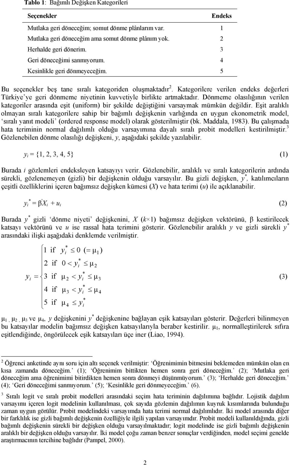 Eşt aralıklı olmayan sıralı kategorlere sahp br bağımlı değşkenn varlığında en uygun ekonometrk model, sıralı yanıt model (ordered response model) olarak gösterlmştr (bk. Maddala, 1983).