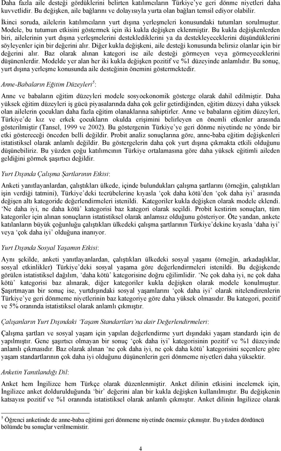 Bu kukla değşkenlerden br, alelernn yurt dışına yerleşmelern destekledklern ya da destekleyeceklern düşündüklern söyleyenler çn br değern alır.