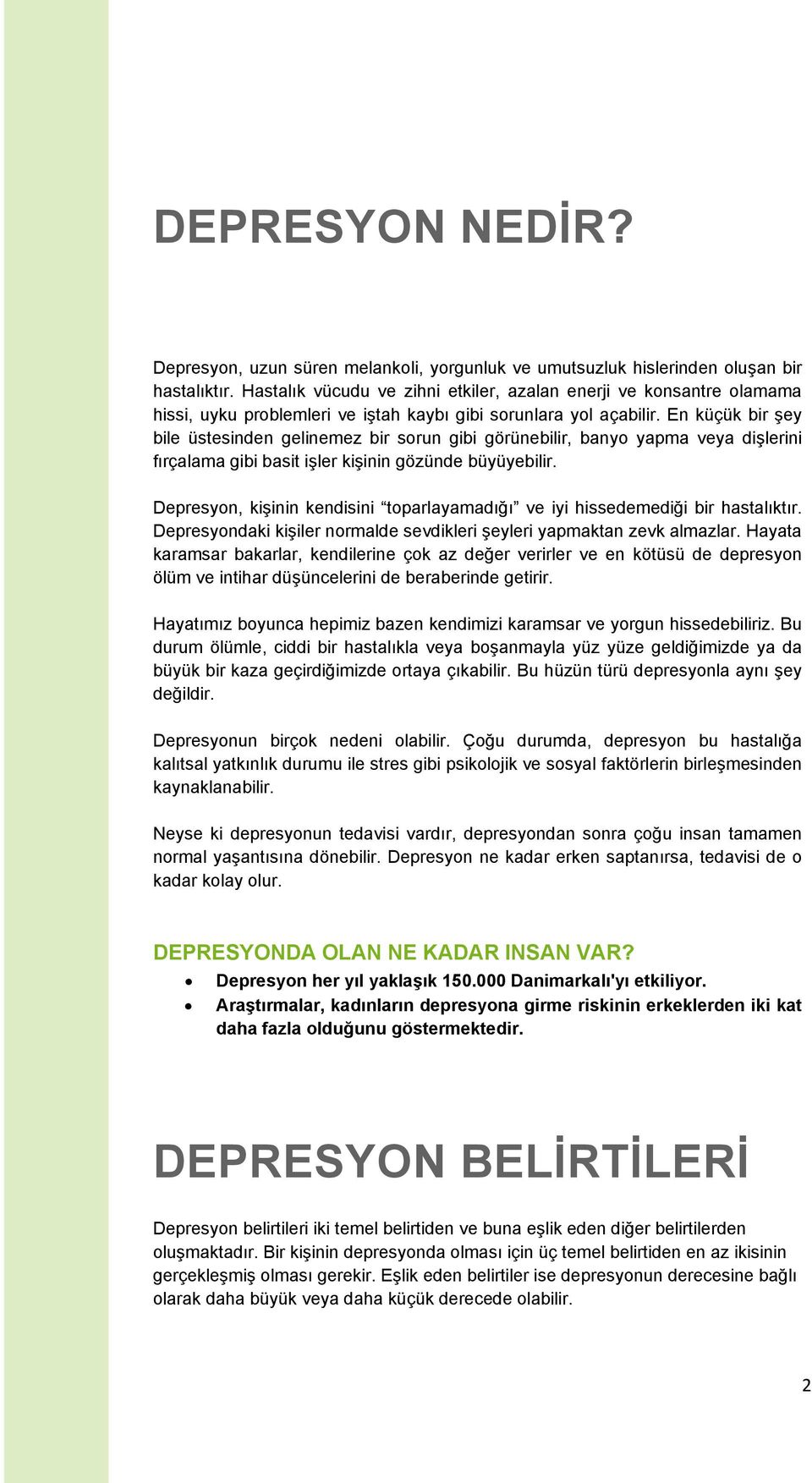 En küçük bir şey bile üstesinden gelinemez bir sorun gibi görünebilir, banyo yapma veya dişlerini fırçalama gibi basit işler kişinin gözünde büyüyebilir.