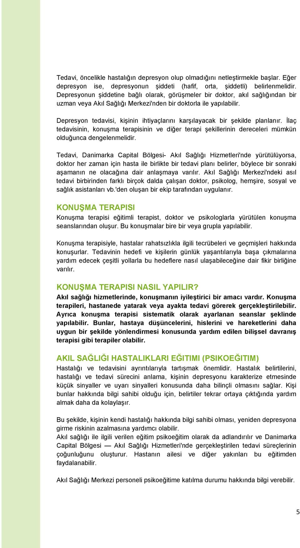 Depresyon tedavisi, kişinin ihtiyaçlarını karşılayacak bir şekilde planlanır. İlaç tedavisinin, konuşma terapisinin ve diğer terapi şekillerinin dereceleri mümkün olduğunca dengelenmelidir.