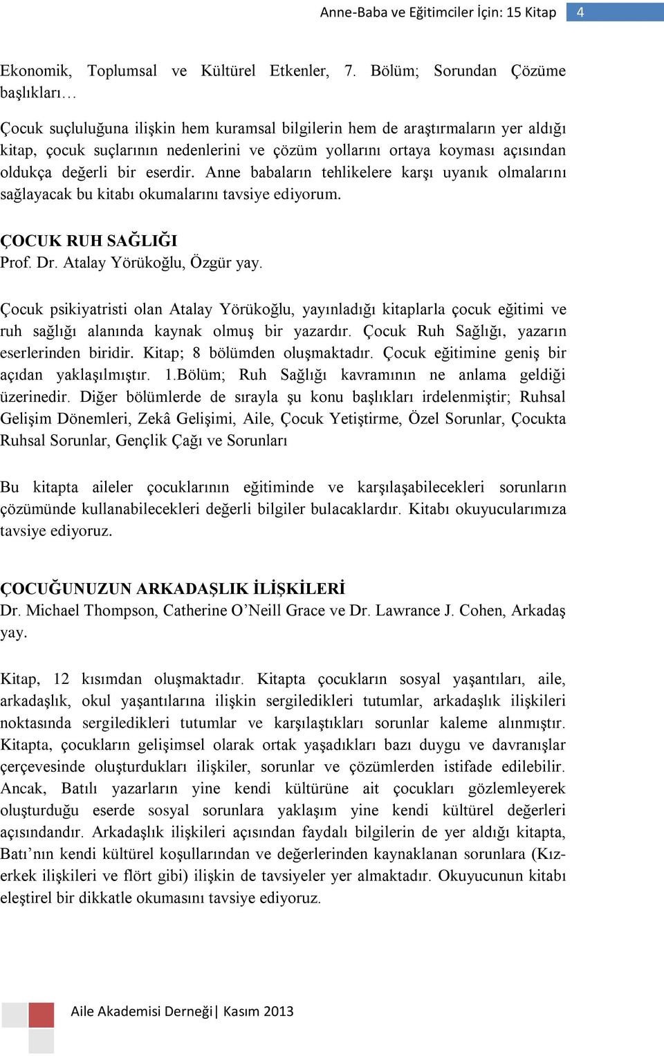 oldukça değerli bir eserdir. Anne babaların tehlikelere karşı uyanık olmalarını sağlayacak bu kitabı okumalarını tavsiye ediyorum. ÇOCUK RUH SAĞLIĞI Prof. Dr. Atalay Yörükoğlu, Özgür yay.