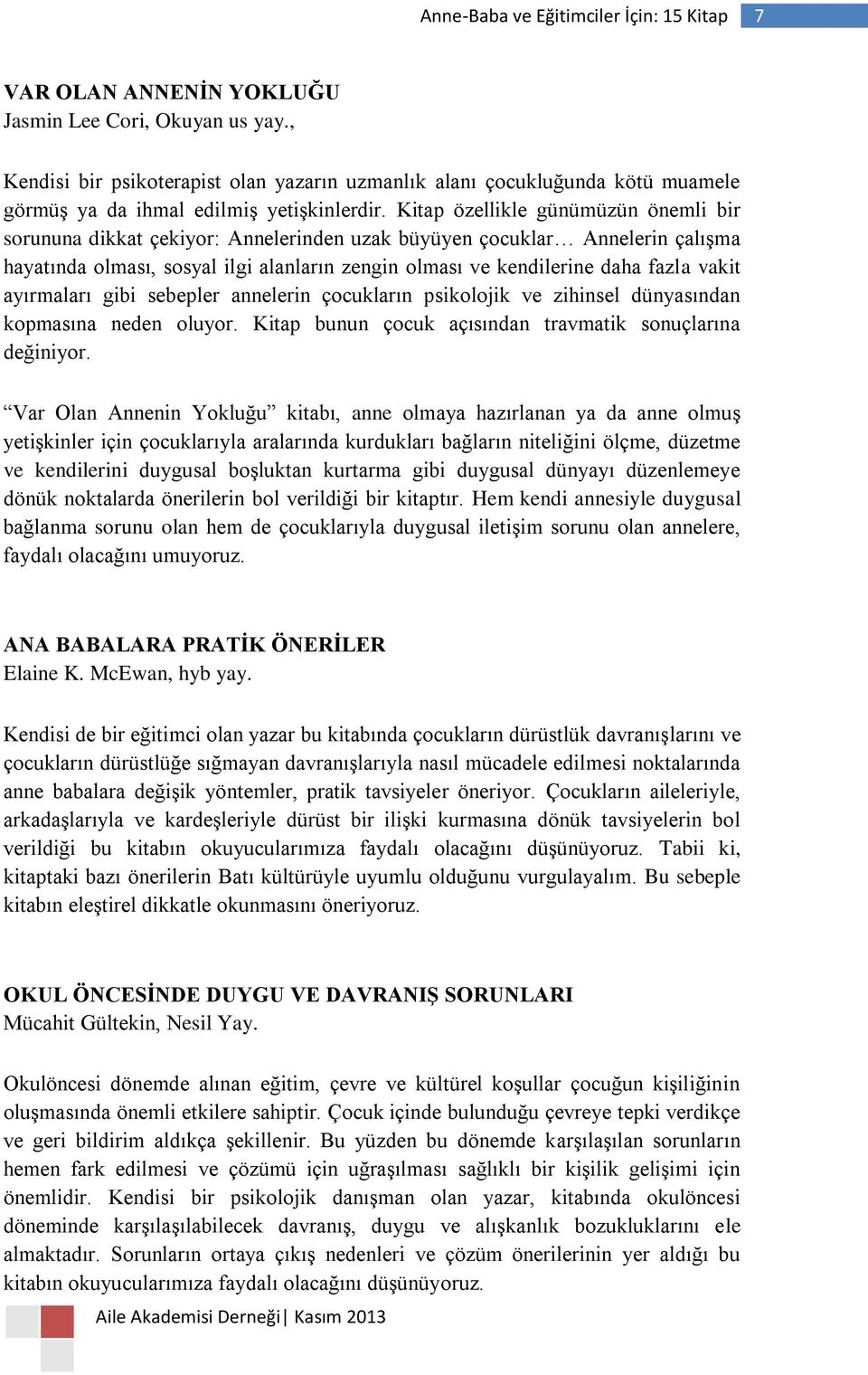 vakit ayırmaları gibi sebepler annelerin çocukların psikolojik ve zihinsel dünyasından kopmasına neden oluyor. Kitap bunun çocuk açısından travmatik sonuçlarına değiniyor.