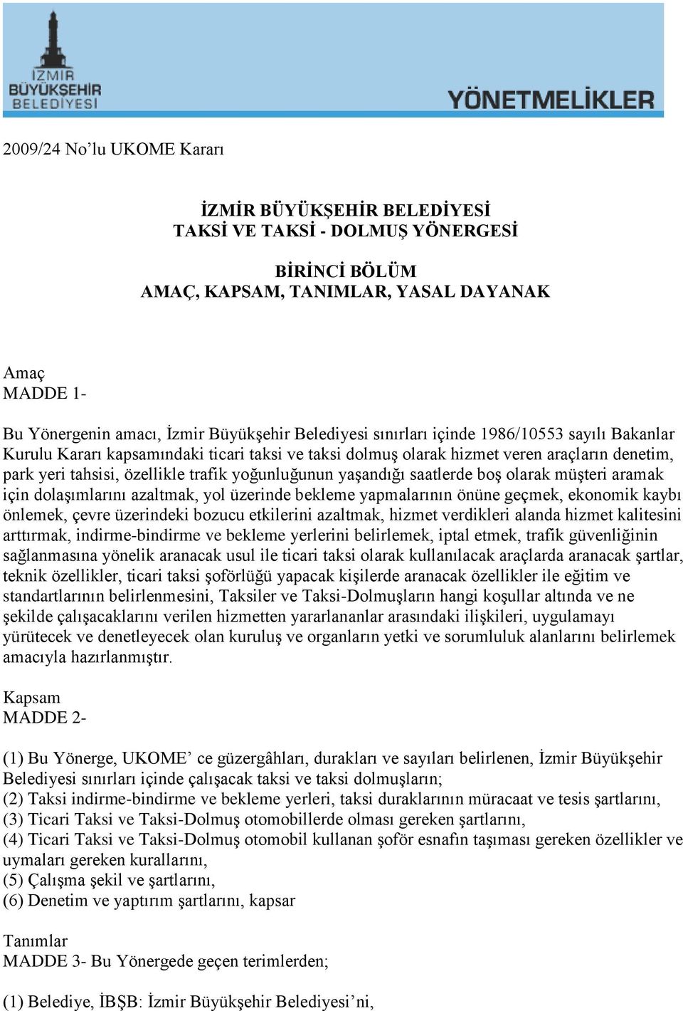 yaşandığı saatlerde boş olarak müşteri aramak için dolaşımlarını azaltmak, yol üzerinde bekleme yapmalarının önüne geçmek, ekonomik kaybı önlemek, çevre üzerindeki bozucu etkilerini azaltmak, hizmet