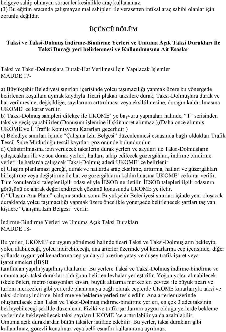 Verilmesi İçin Yapılacak İşlemler MADDE 17- a) Büyükşehir Belediyesi sınırları içerisinde yolcu taşımacılığı yapmak üzere bu yönergede belirlenen koşullara uymak kaydıyla Ticari plakalı taksilere