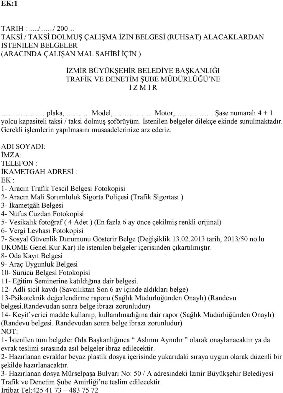 İ Z M İ R plaka,. Model,. Motor,. Şase numaralı 4 + 1 yolcu kapasiteli taksi / taksi dolmuş şoförüyüm. İstenilen belgeler dilekçe ekinde sunulmaktadır.