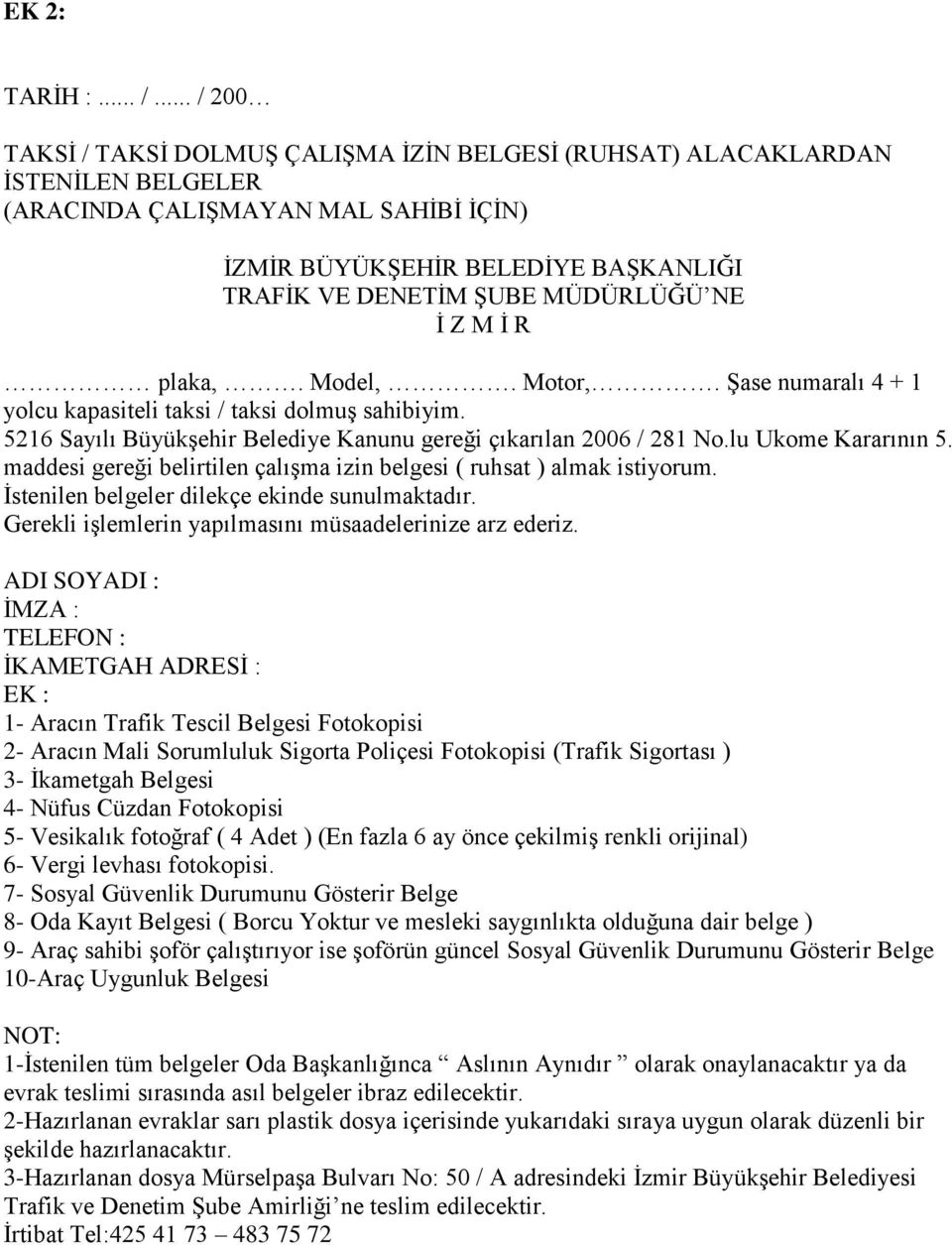 NE İ Z M İ R plaka,. Model,. Motor,. Şase numaralı 4 + 1 yolcu kapasiteli taksi / taksi dolmuş sahibiyim. 5216 Sayılı Büyükşehir Belediye Kanunu gereği çıkarılan 2006 / 281 No.lu Ukome Kararının 5.