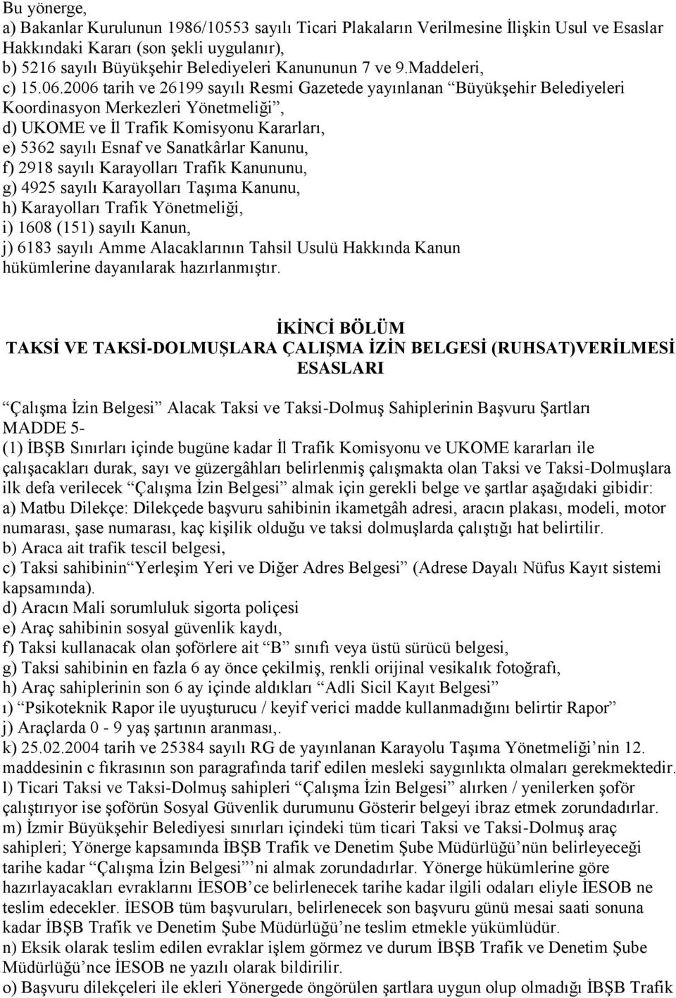 2006 tarih ve 26199 sayılı Resmi Gazetede yayınlanan Büyükşehir Belediyeleri Koordinasyon Merkezleri Yönetmeliği, d) UKOME ve İl Trafik Komisyonu Kararları, e) 5362 sayılı Esnaf ve Sanatkârlar