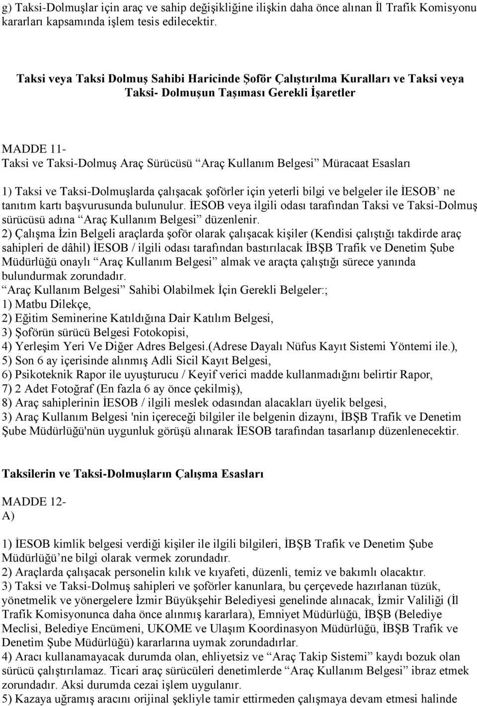 Müracaat Esasları 1) Taksi ve Taksi-Dolmuşlarda çalışacak şoförler için yeterli bilgi ve belgeler ile İESOB ne tanıtım kartı başvurusunda bulunulur.