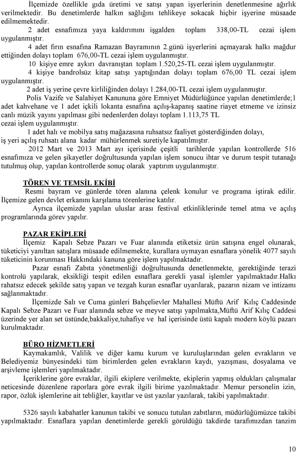 günü işyerlerini açmayarak halkı mağdur ettiğinden dolayı toplam 676,00-TL cezai işlem uygulanmıştır. 10 kişiye emre aykırı davranıştan toplam 1.520,25-TL cezai işlem uygulanmıştır.