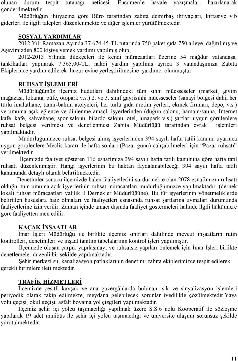 674,45-TL tutarında 750 paket gıda 750 aileye dağıtılmış ve Aşevimizden 800 kişiye yemek yardımı yapılmış olup; 2012-2013 Yılında dilekçeleri ile kendi müracaatları üzerine 54 mağdur vatandaşa,