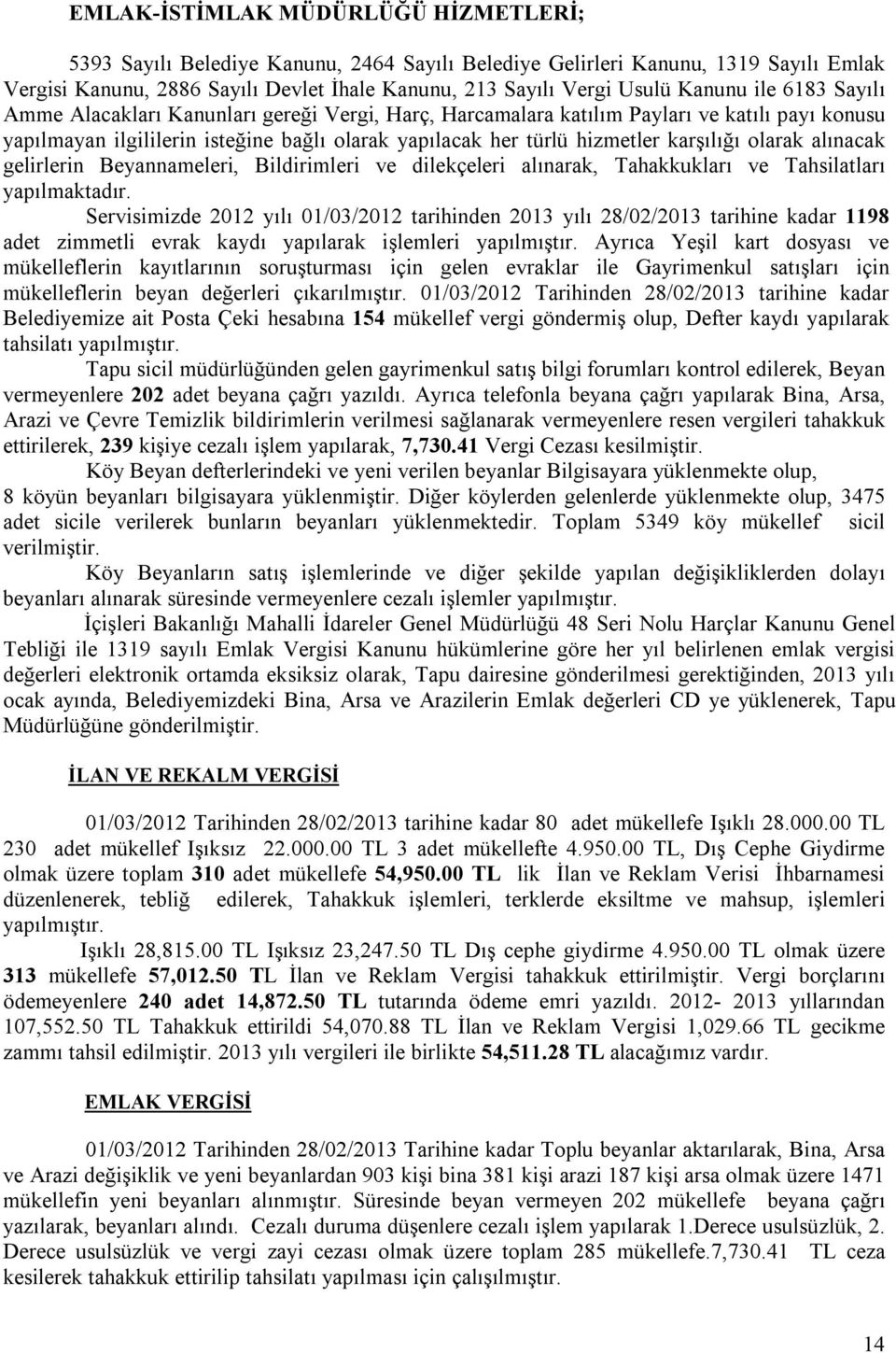 karşılığı olarak alınacak gelirlerin Beyannameleri, Bildirimleri ve dilekçeleri alınarak, Tahakkukları ve Tahsilatları yapılmaktadır.