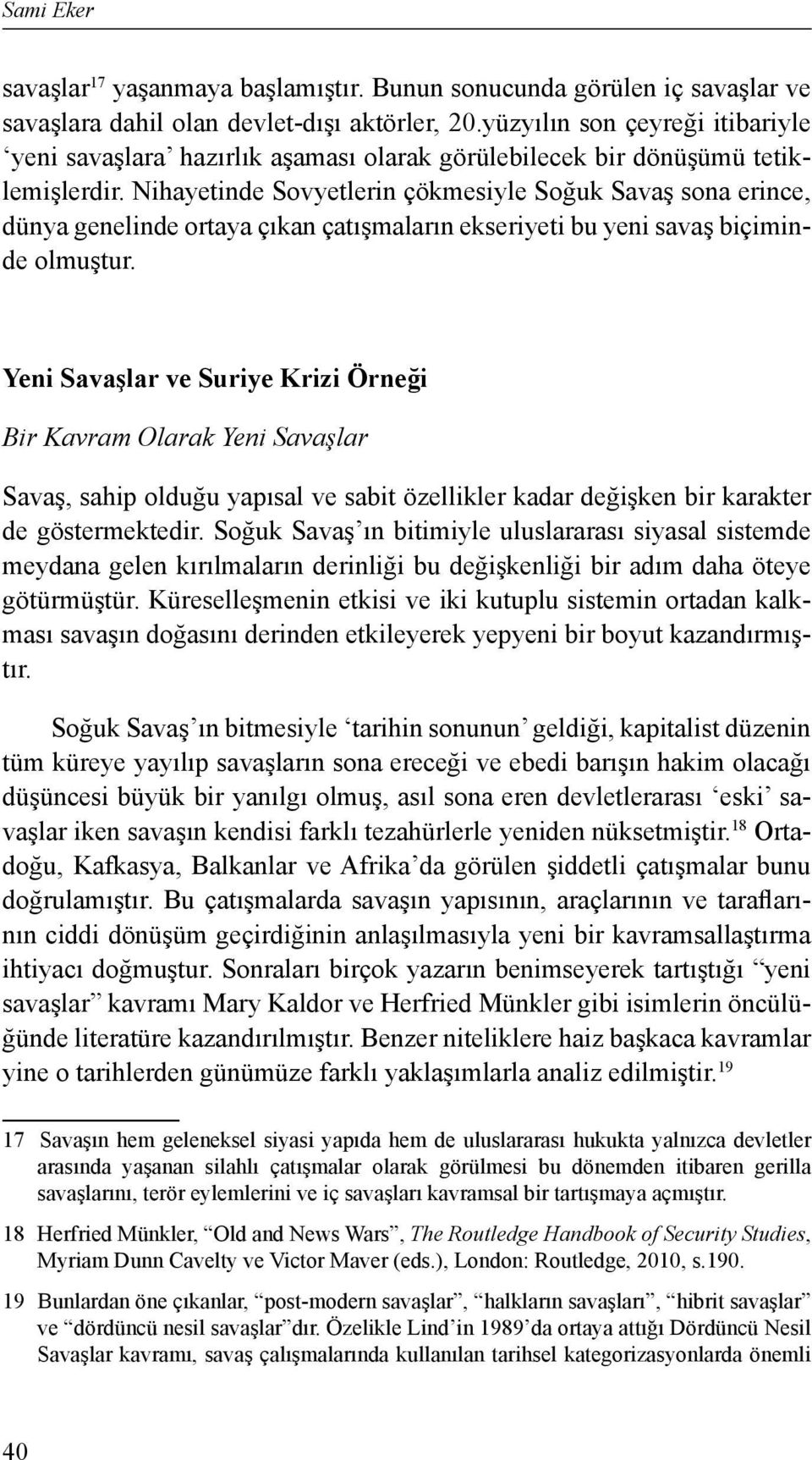 Nihayetinde Sovyetlerin çökmesiyle Soğuk Savaş sona erince, dünya genelinde ortaya çıkan çatışmaların ekseriyeti bu yeni savaş biçiminde olmuştur.