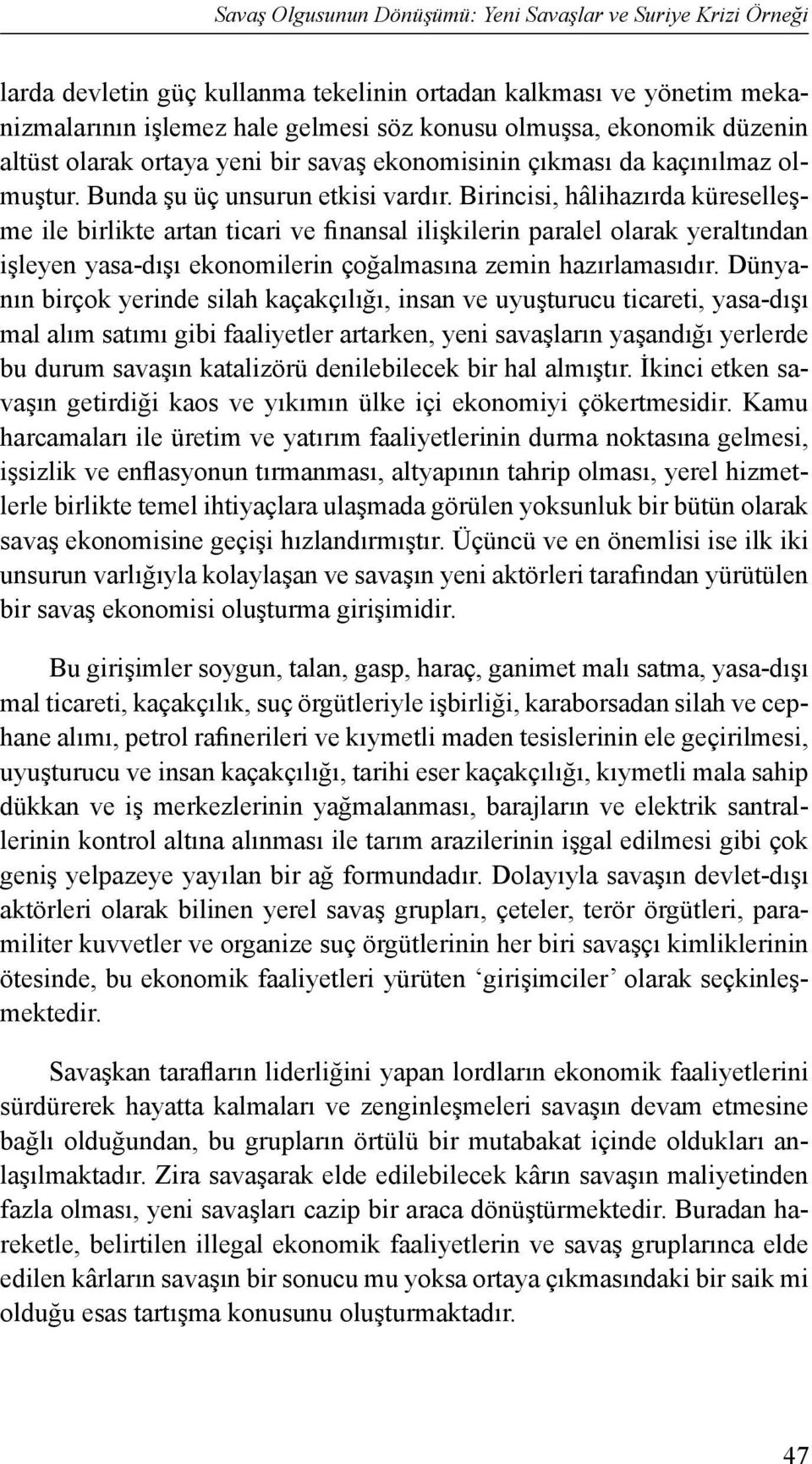 Birincisi, hâlihazırda küreselleşme ile birlikte artan ticari ve finansal ilişkilerin paralel olarak yeraltından işleyen yasa-dışı ekonomilerin çoğalmasına zemin hazırlamasıdır.