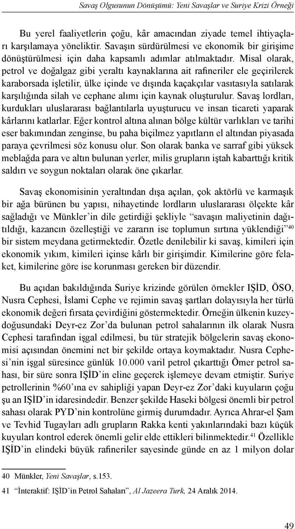 Misal olarak, petrol ve doğalgaz gibi yeraltı kaynaklarına ait rafineriler ele geçirilerek karaborsada işletilir, ülke içinde ve dışında kaçakçılar vasıtasıyla satılarak karşılığında silah ve cephane