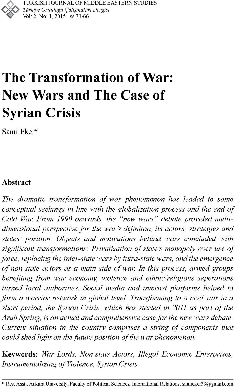 globalization process and the end of Cold War. From 1990 onwards, the new wars debate provided multidimensional perspective for the war s definiton, its actors, strategies and states position.