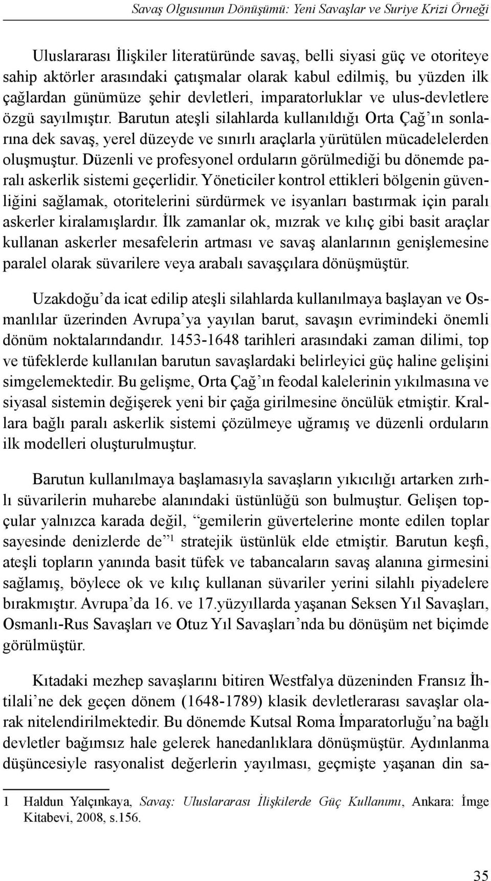 Barutun ateşli silahlarda kullanıldığı Orta Çağ ın sonlarına dek savaş, yerel düzeyde ve sınırlı araçlarla yürütülen mücadelelerden oluşmuştur.