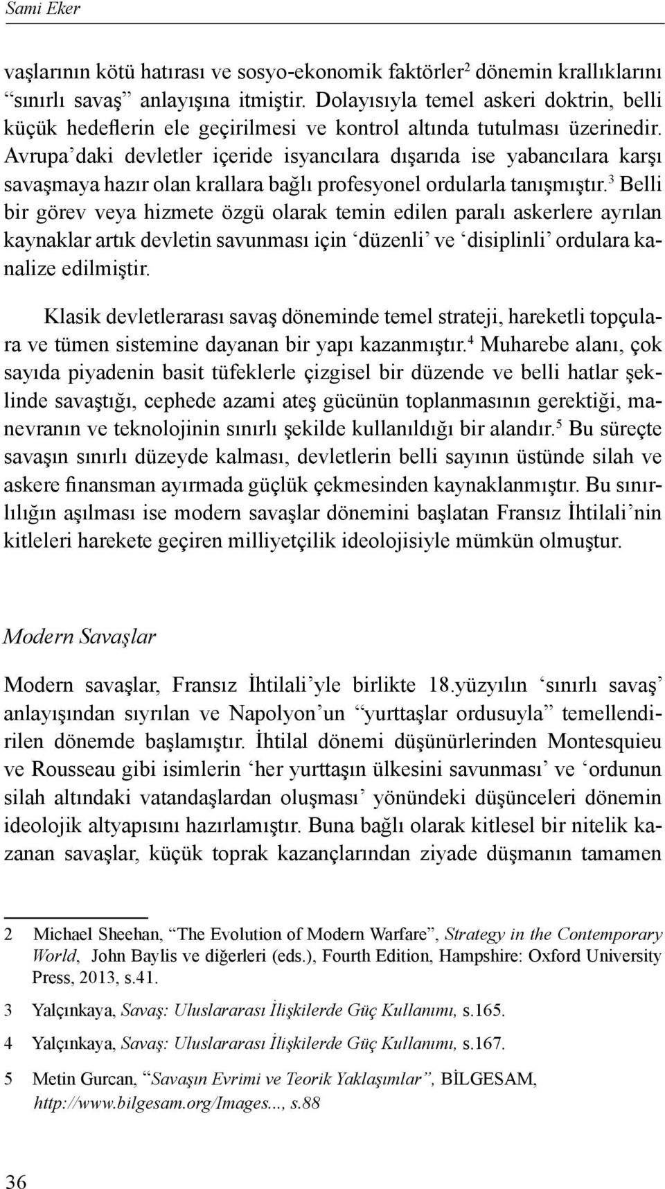 Avrupa daki devletler içeride isyancılara dışarıda ise yabancılara karşı savaşmaya hazır olan krallara bağlı profesyonel ordularla tanışmıştır.