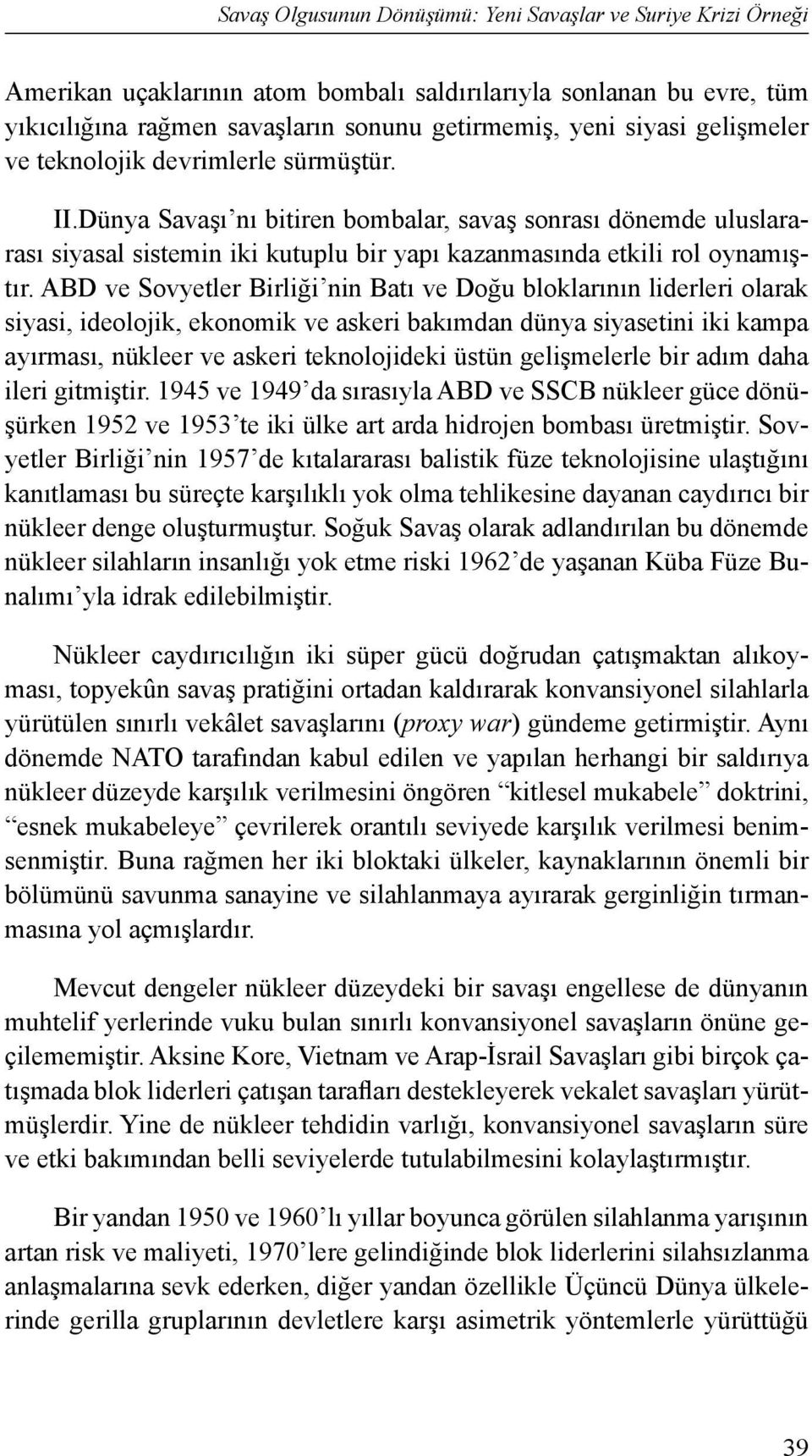 ABD ve Sovyetler Birliği nin Batı ve Doğu bloklarının liderleri olarak siyasi, ideolojik, ekonomik ve askeri bakımdan dünya siyasetini iki kampa ayırması, nükleer ve askeri teknolojideki üstün