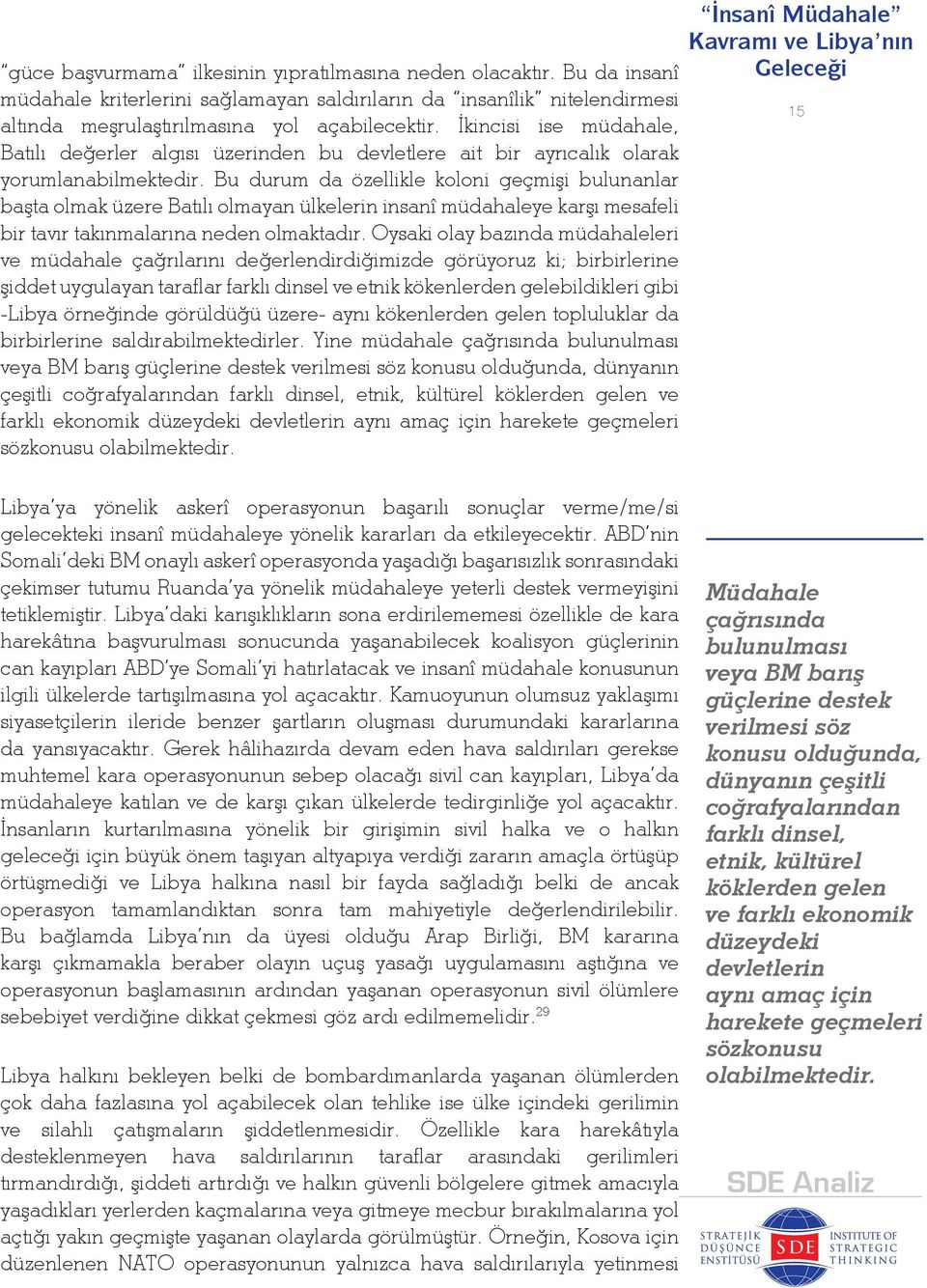 Bu durum da özellikle koloni geçmişi bulunanlar başta olmak üzere Batılı olmayan ülkelerin insanî müdahaleye karşı mesafeli bir tavır takınmalarına neden olmaktadır.