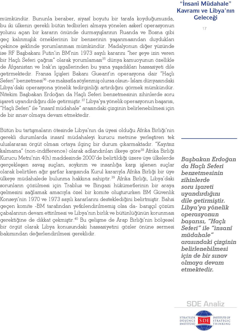 geç kalınmışlık örneklerinin bir benzerinin yaşanmasından duydukları çekince şeklinde yorumlanması  Madalyonun diğer yüzünde ise RF Başbakanı Putin in BM nin 1973 sayılı kararını her şeye izin veren