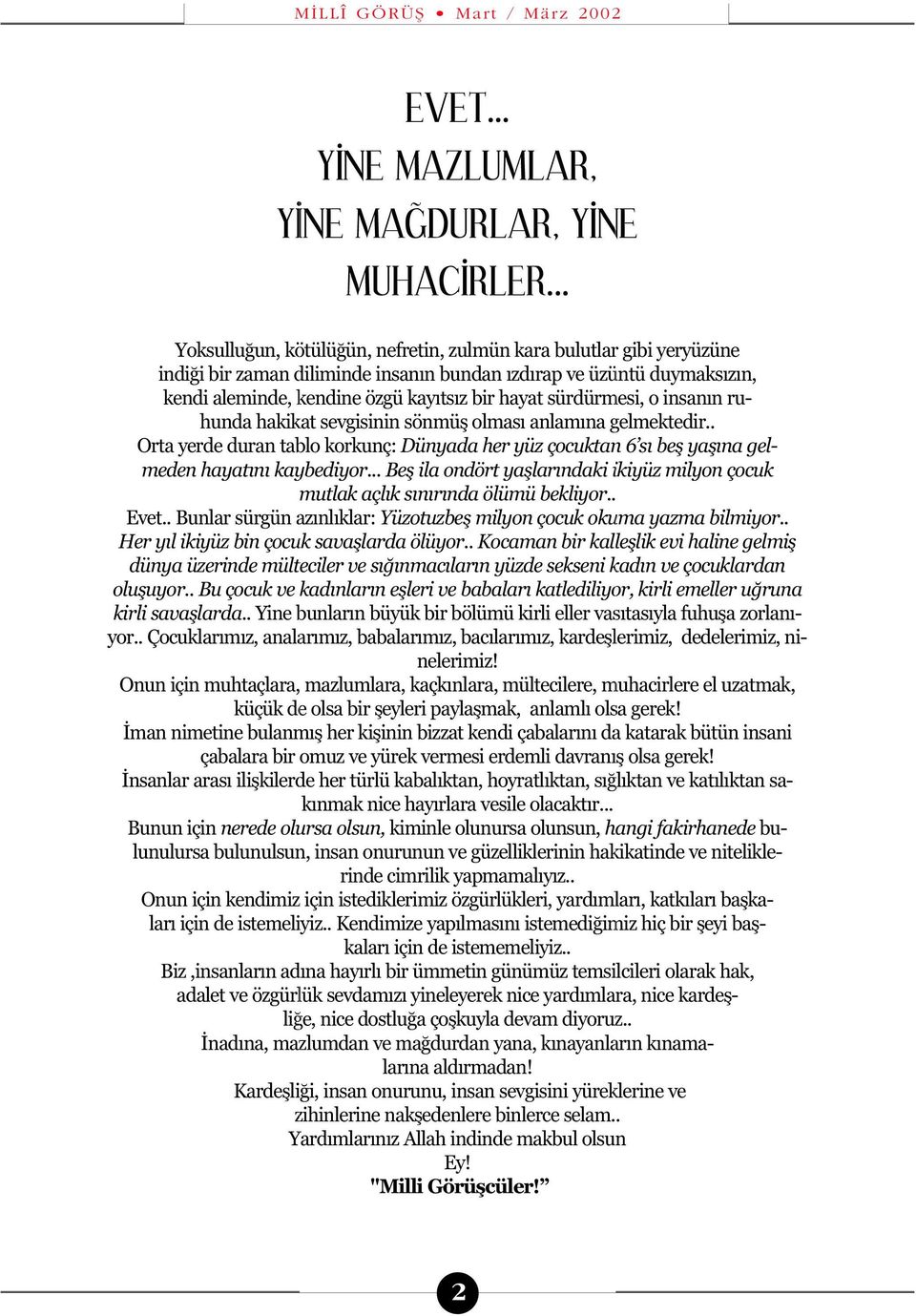 sürdürmesi, o insanın ruhunda hakikat sevgisinin sönmü olması anlamına gelmektedir.. Orta yerde duran tablo korkunç: Dünyada her yüz çocuktan 6 sı be ya ına gelmeden hayatını kaybediyor.