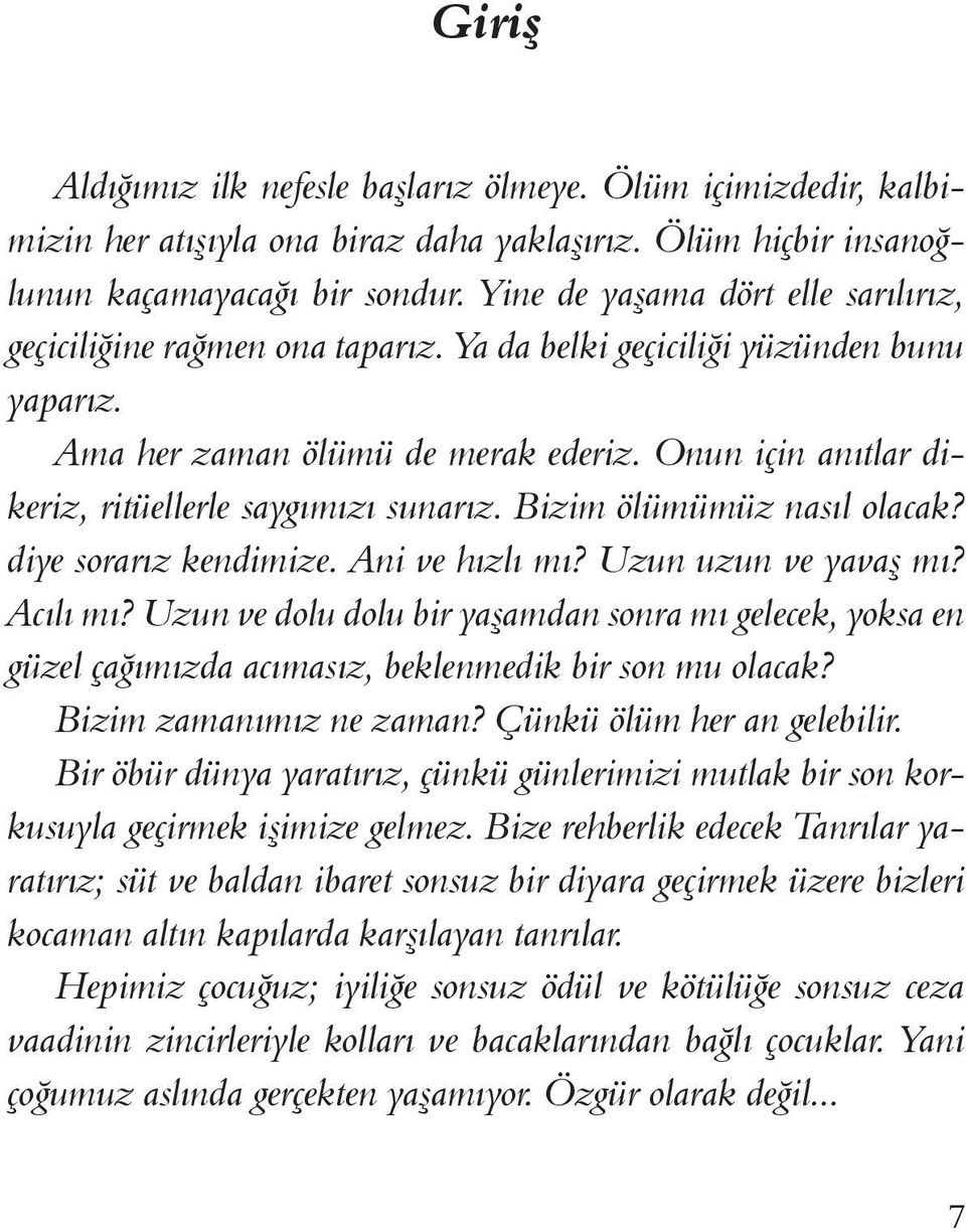 Onun için anıtlar dikeriz, ritüellerle saygımızı sunarız. Bizim ölümümüz nasıl olacak? diye sorarız kendimize. Ani ve hızlı mı? Uzun uzun ve yavaş mı? Acılı mı?