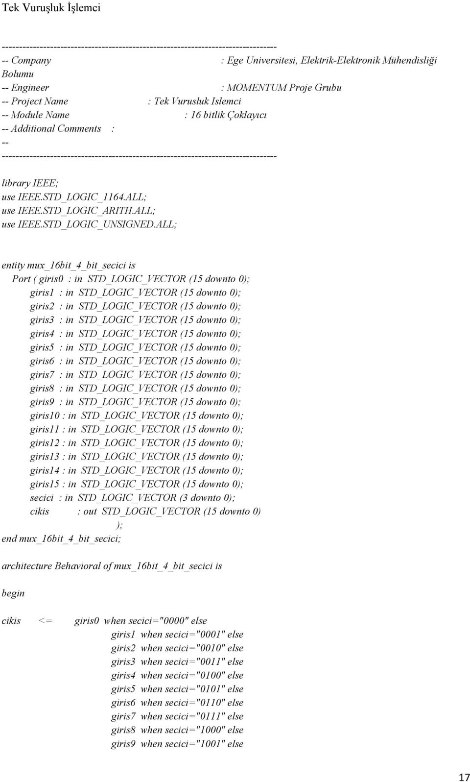 ALL; entity mux_16bit_4_bit_secici is Port ( giris0 : in STD_LOGIC_VECTOR (15 downto 0 giris1 : in STD_LOGIC_VECTOR (15 downto 0 giris2 : in STD_LOGIC_VECTOR (15 downto 0 giris3 : in STD_LOGIC_VECTOR